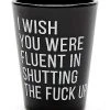 Buy ⌛ Fluent In Shutting The Fuck Up Shot Glass - 1.5 oz. ⭐