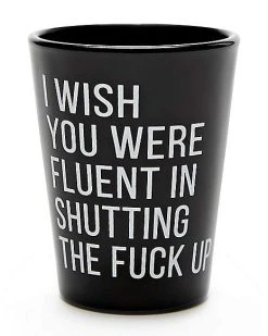 Buy ⌛ Fluent In Shutting The Fuck Up Shot Glass - 1.5 oz. ⭐